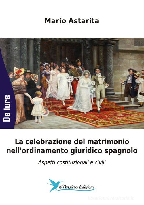 La celebrazione del matrimonio nell'ordinamento giuridico spagnolo. Aspetti costituzionali e civili di Mario Astarita edito da Il Pensiero