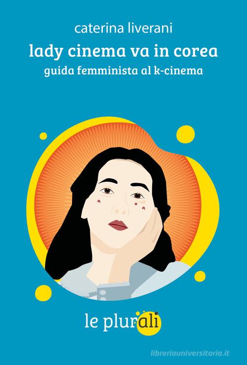 Lady cinema va in Corea. Guida femminista al k-cinema di Caterina Liverani edito da le plurali