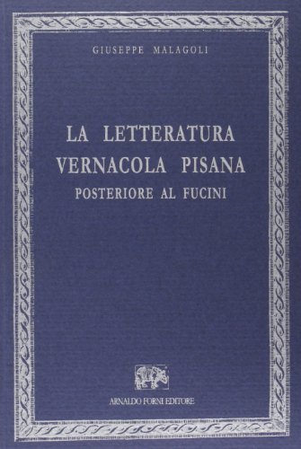 Letteratura vernacola pisana posteriore al Fucini di Giuseppe Malagoli edito da Forni