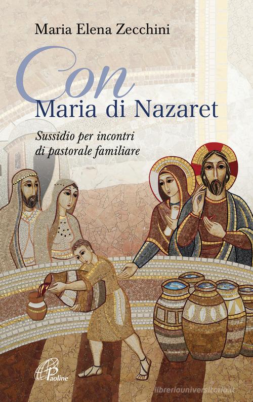 Con Maria di Nazaret. Sussidio per incontri di pastorale familiare di Maria Elena Zecchini edito da Paoline Editoriale Libri