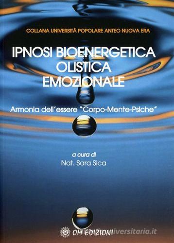Ipnosi bioenergetica olistica emozionale. Armonia dell'essere «Corpo-Mente-Psiche» edito da OM