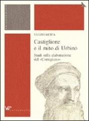 Castiglione e il mito di Urbino. Studi sulla elaborazione del «Cortegiano» di Uberto Motta edito da Vita e Pensiero