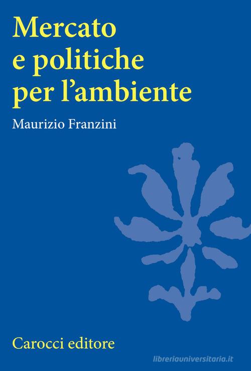 Mercato e politiche per l'ambiente di Maurizio Franzini edito da Carocci