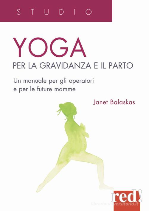 Yoga per la gravidanza e il parto. Un manuale per gli operatori e le future mamme di Janet Balaskas edito da Red Edizioni