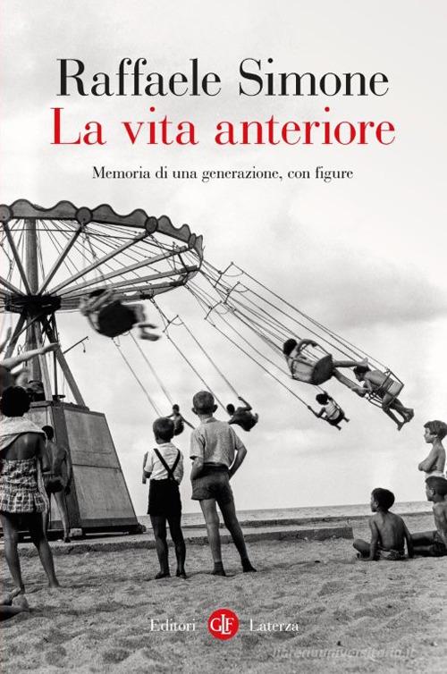 La vita anteriore. Memoria di una generazione, con figure di Raffaele Simone edito da Laterza