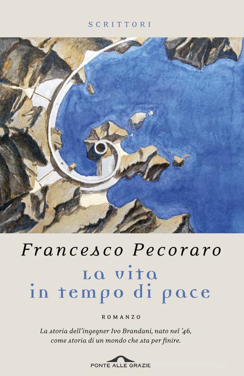 La vita in tempo di pace di Francesco Pecoraro edito da Ponte alle Grazie