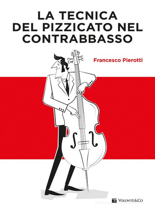 La tecnica del pizzicato nel contrabbasso di Francesco Pierotti edito da Volontè & Co