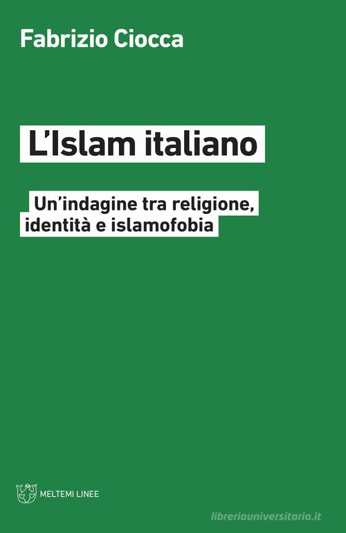 L' Islam italiano. Un'indagine tra religione, identità e islamofobia di Fabrizio Ciocca edito da Meltemi