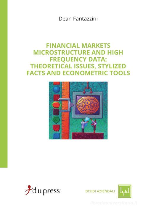 Financial markets. Microstructure and high frequency. Theoretical issues, stylized facts and econometric tools di Dean Fantazzini edito da Dupress