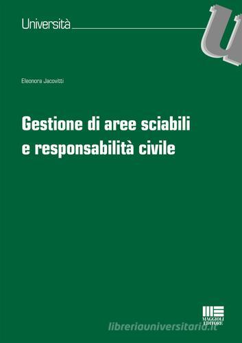 Gestione di aree sciabili e responsabilità civile di Eleonora Jacovitti edito da Maggioli Editore