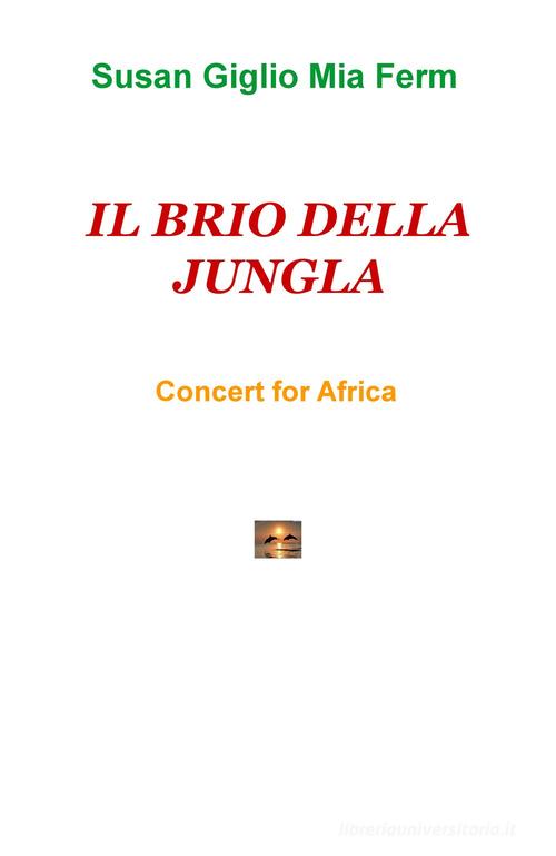 Il brio della jungla. Concert for Africa di Susan Giglio, Mia Ferm edito da ilmiolibro self publishing