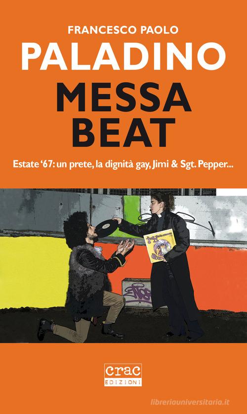 Libro Messa beat. Estate '67: un prete, la dignità gay, Jimi & Sgt. Pepper... di Francesco Paolo Paladino di CRAC Edizioni