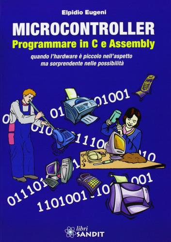 Microcontroller. Programmare in C e Assembly di Elpidio Eugeni edito da Sandit Libri