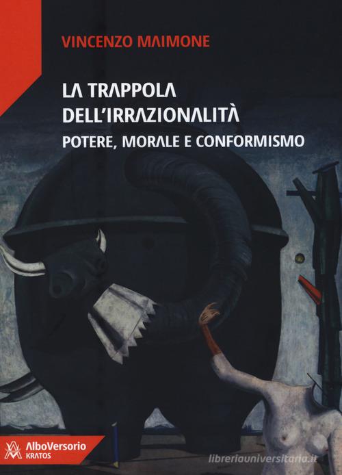 La trappola dell'irrazionalità. Potere, morale e conformismo di Vincenzo Maimone edito da AlboVersorio
