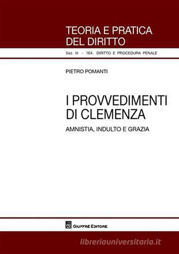 I provvedimenti di clemenza. Amnistia, indulto e grazia di Pietro Pomanti edito da Giuffrè