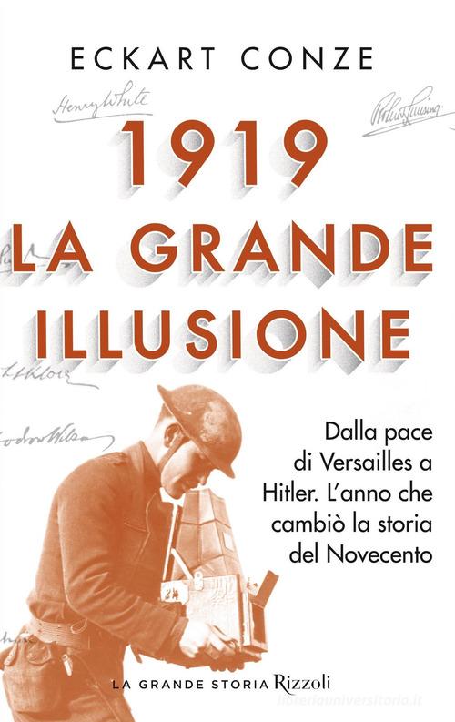 1919. La grande illusione. Dalla pace di Versailles a Hitler. L'anno che cambiò la storia del Novecento di Eckart Conze edito da Rizzoli