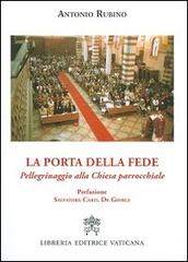 La porta della fede. Pellegrinaggio alla chiesa parrocchiale di Antonio Rubino edito da Libreria Editrice Vaticana