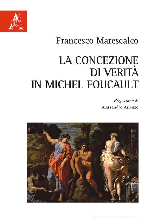 La concezione di verità in Michel Foucault di Francesco Marescalco edito da Aracne
