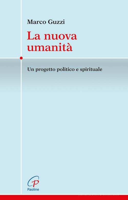 La nuova umanità. Un progetto politico e spirituale di Marco Guzzi edito da Paoline Editoriale Libri