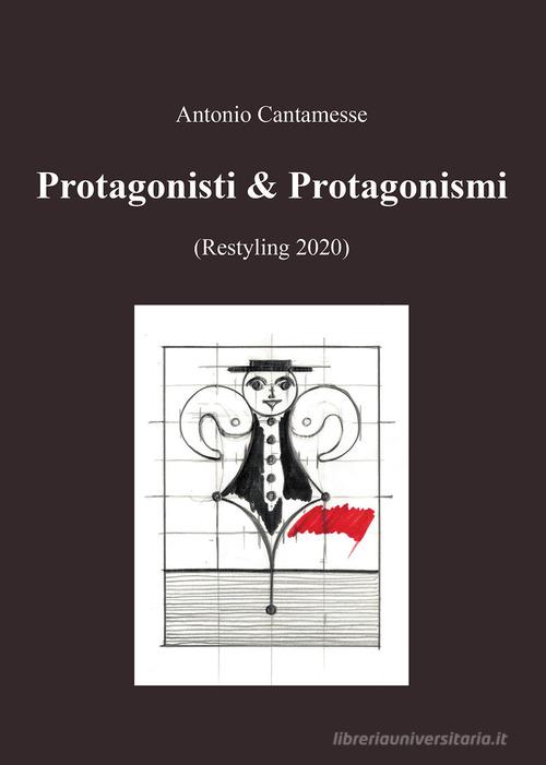 Libro Protagonisti & Protagonismi (Restyling 2020) di Antonio Cantamesse di Passione Scrittore selfpublishing