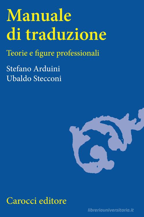 Manuale di traduzione. Teorie e figure professionali di Stefano Arduini, Ubaldo Stecconi edito da Carocci