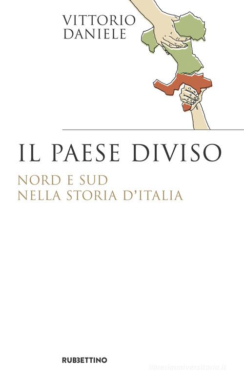 Il paese diviso. Nord e Sud nella storia d'Italia di Vittorio Daniele edito da Rubbettino