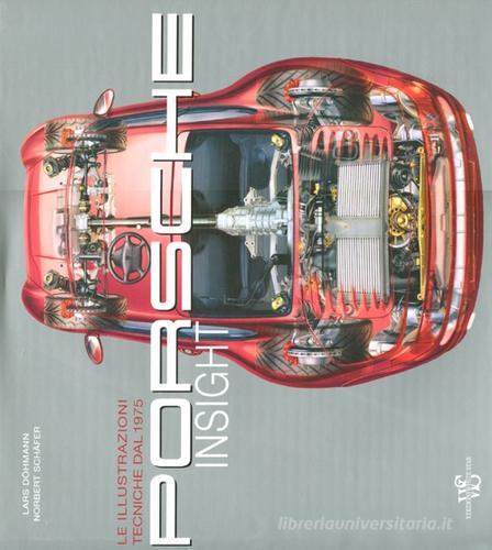 Porsche insight. Le illustrazioni tecniche dal 1975 di Lars Döhmann, Norbert Schäfer edito da White Star