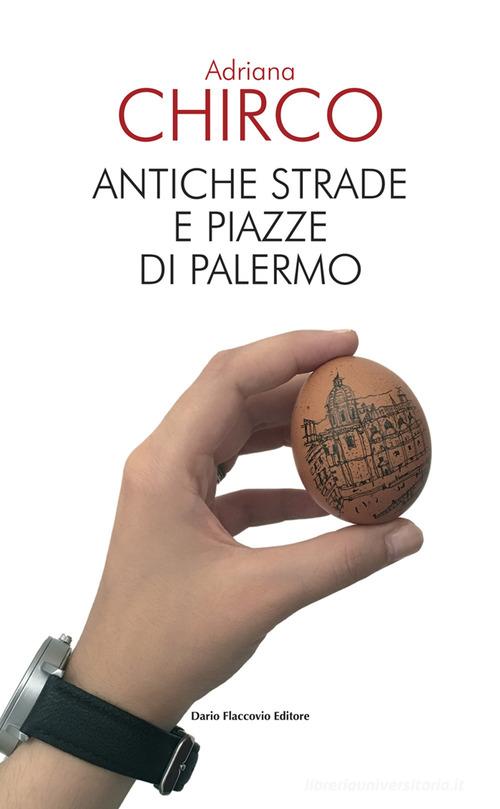 Antiche strade e piazze di Palermo di Adriana Chirco edito da Flaccovio Dario