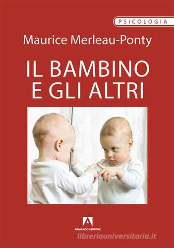 Il bambino e gli altri di Maurice Merleau-Ponty edito da Armando Editore