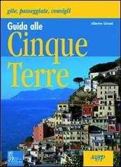 Guida alle Cinque Terre. Gite, passeggiate, consigli di Alberto Girani edito da SAGEP
