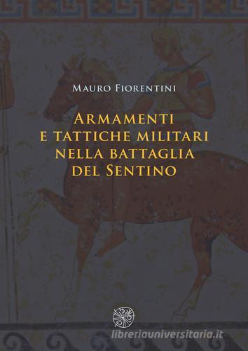 Armamenti e tattiche militari nella battaglia del Sentino. Nuova ediz. di Mauro Fiorentini edito da All'Insegna del Giglio