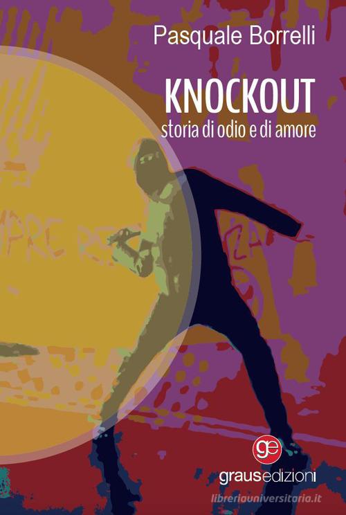 Knockout. Storia di odio e di amore di Pasquale Borrelli edito da Graus Edizioni