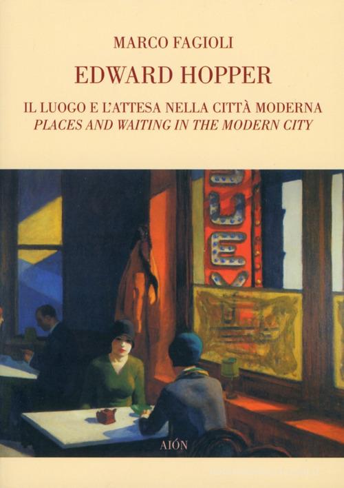 Edward Hopper. Il luogo e l'attesa nella città moderna di Marco Fagioli edito da Aion