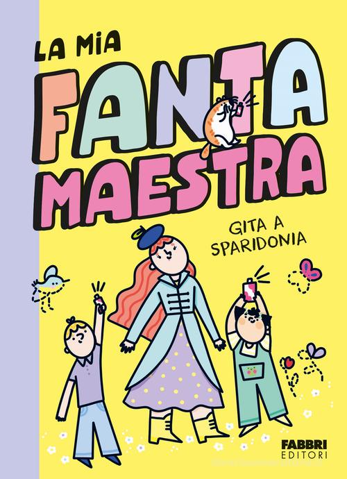 Gita a Sparidonia. La mia fantamaestra. Ediz. a colori vol.2 di Lara Follin edito da Fabbri