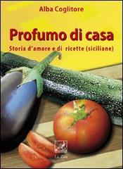 Profumo di casa. Storia d'amore e di ricette siciliane di Alba Coglitore edito da La Zisa