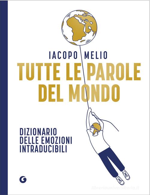 Tutte le parole del mondo. Dizionario delle emozioni intraducibili di Iacopo Melio edito da Giunti Editore
