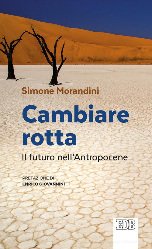 Cambiare rotta. Il futuro dell'Antropocene di Simone Morandini edito da EDB