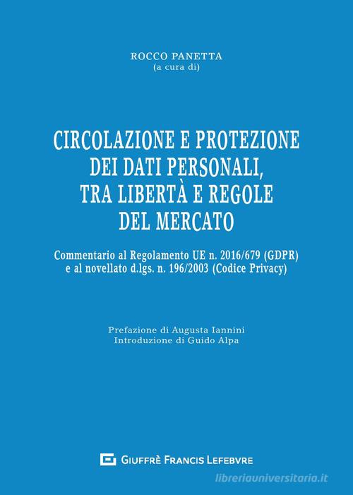 Circolazione e protezione dei dati personali, tra libertà e regole del mercato. Commentario al Regolamento UE n. 679/2016 e al d.lgs. n. 101/2018 edito da Giuffrè