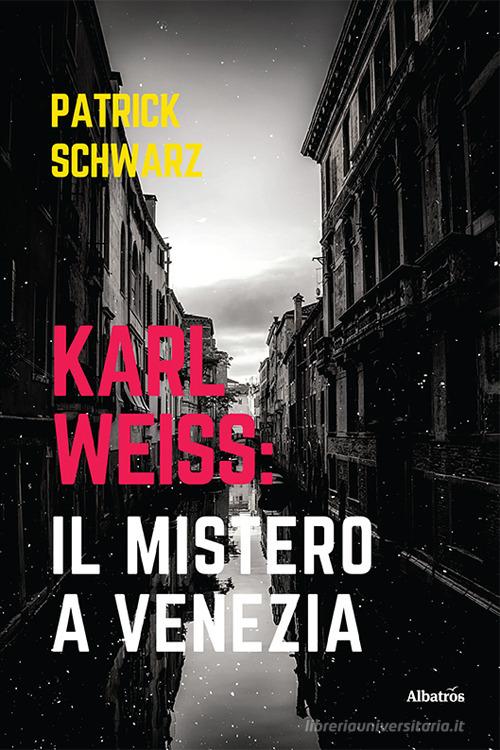 Karl Weiss: il mistero a Venezia di Patrick Schwarz edito da Gruppo Albatros Il Filo