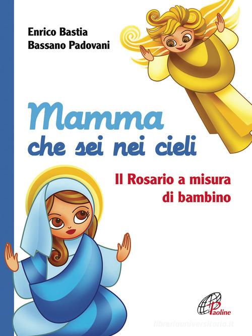 Mamma che sei nei cieli. Il Rosario a misura di bambino. Ediz. illustrata di Enrico Bastia, Bassano Padovani edito da Paoline Editoriale Libri