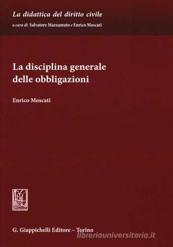 La disciplina generale delle obbligazioni di Enrico Moscati edito da Giappichelli