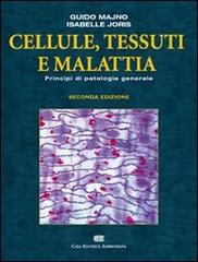 Cellule, tessuti e malattia. Principi di patologia generale di Guido Majno, Isabelle Joris edito da CEA