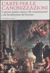 L' arte per le canonizzazioni. L'attività artistica intorno alle canonizzazioni e alle beatificazioni del Seicento di Vittorio Casale edito da Allemandi