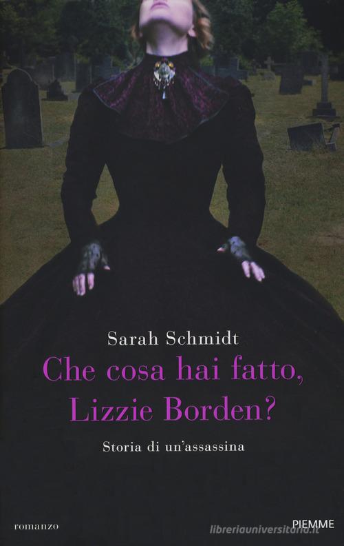 Che cosa hai fatto, Lizzie Borden? di Sarah Schmidt edito da Piemme