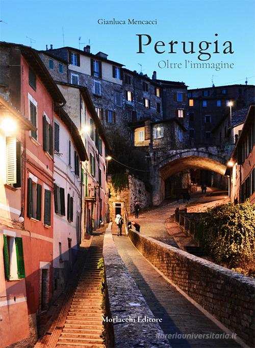 Perugia. Oltre l'immagine. Ediz. illustrata di Gianluca Mencacci edito da Morlacchi