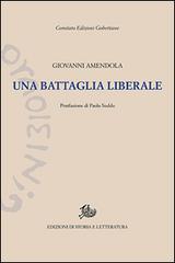 Una battaglia liberale. Discorsi politici (1919-1923) di Giovanni Amendola edito da Storia e Letteratura