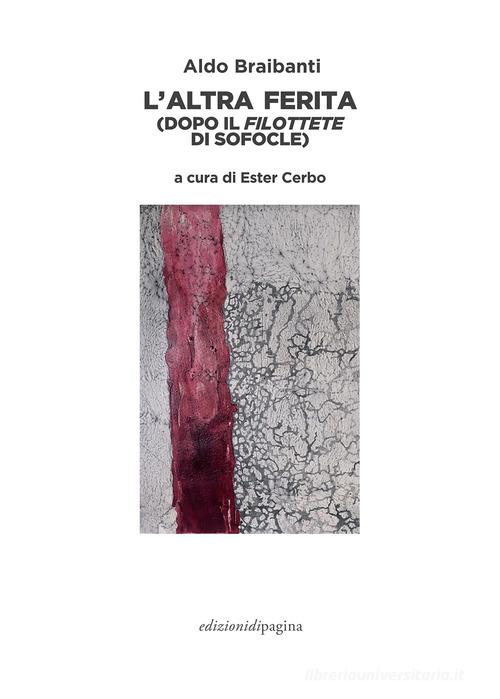 L'altra ferita (dopo il «Filottete» di Sofocle) di Aldo Braibanti edito da Edizioni di Pagina