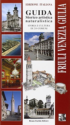 Friuli Venezia Giulia. Guida storico artistica naturalistica. Storia e cultura di 219 comuni edito da Fachin