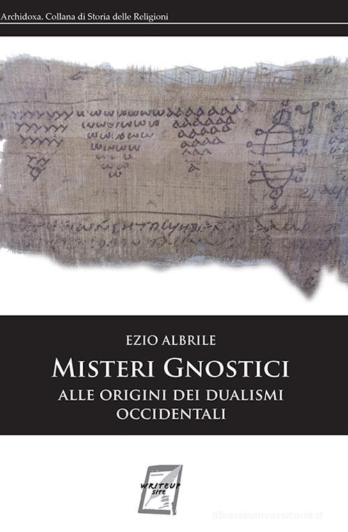 Misteri gnostici. Alle origini dei dualismi occidentali di Ezio Albrile edito da WriteUp