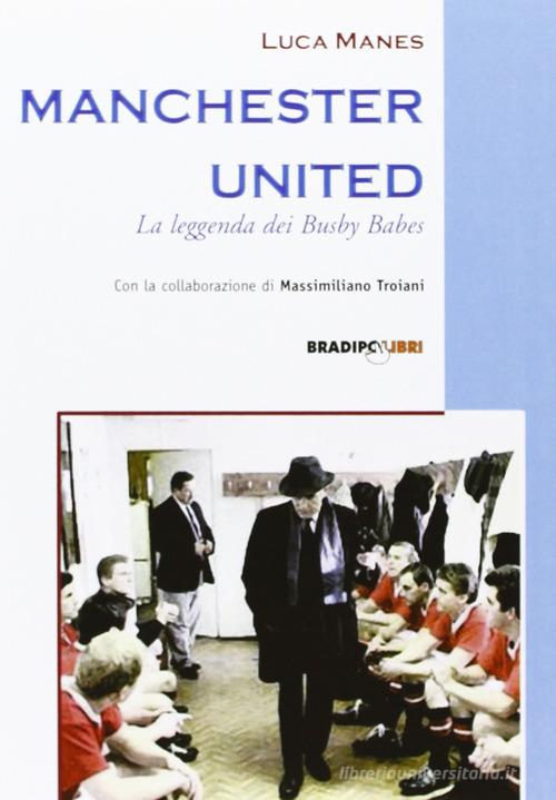 Manchester United. La leggenda dei Busby Babes di Luca Manes edito da Bradipolibri
